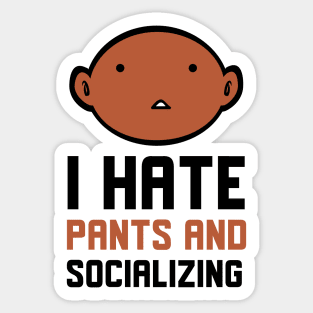 I Hate Pants And Socializing Sticker